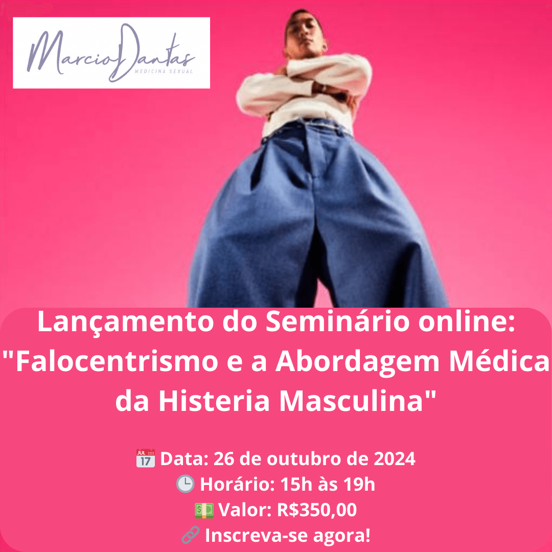 Seminário online Falocentrismo e a Abordagem Médica da Histeria Masculina Dr. Marcio Dantas de Menezes