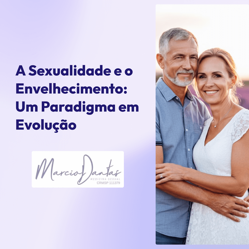 A Sexualidade e o Envelhecimento - Um Paradigma em Evolução - Dr. Marcio Dantas de Menezes